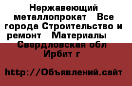 Нержавеющий металлопрокат - Все города Строительство и ремонт » Материалы   . Свердловская обл.,Ирбит г.